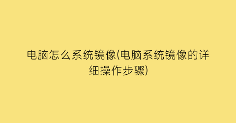 电脑怎么系统镜像(电脑系统镜像的详细操作步骤)