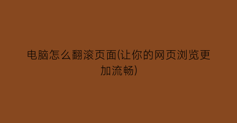 “电脑怎么翻滚页面(让你的网页浏览更加流畅)