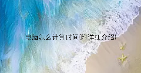 电脑怎么计算时间(附详细介绍)