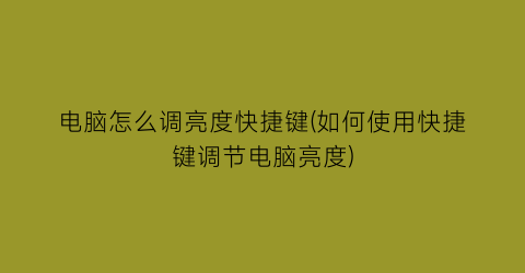 电脑怎么调亮度快捷键(如何使用快捷键调节电脑亮度)