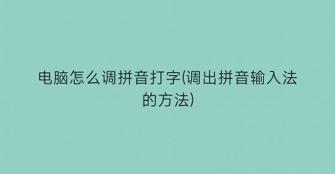 电脑怎么调拼音打字(调出拼音输入法的方法)