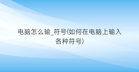电脑怎么输_符号(如何在电脑上输入各种符号)