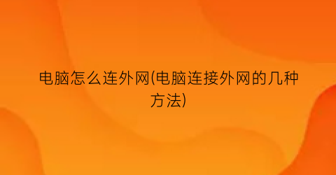 电脑怎么连外网(电脑连接外网的几种方法)