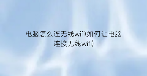 电脑怎么连无线wifi(如何让电脑连接无线wifi)