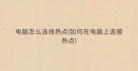 “电脑怎么连线热点(如何在电脑上连接热点)