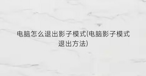 电脑怎么退出影子模式(电脑影子模式退出方法)