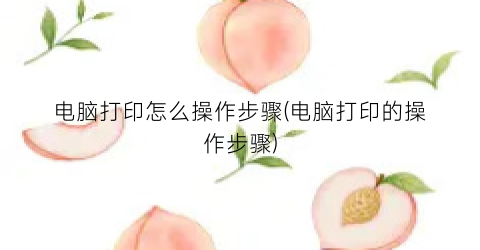 电脑打印怎么操作步骤(电脑打印的操作步骤)