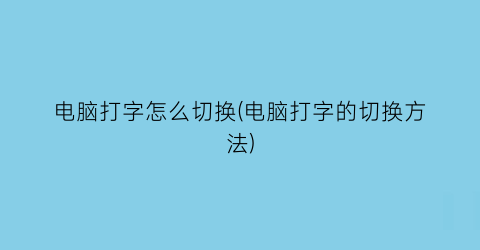 电脑打字怎么切换(电脑打字的切换方法)