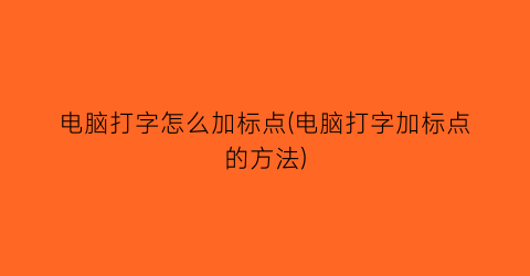 电脑打字怎么加标点(电脑打字加标点的方法)