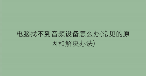 电脑找不到音频设备怎么办(常见的原因和解决办法)