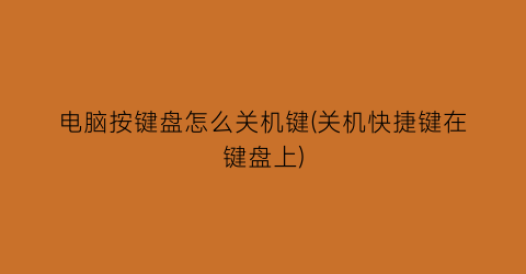 “电脑按键盘怎么关机键(关机快捷键在键盘上)