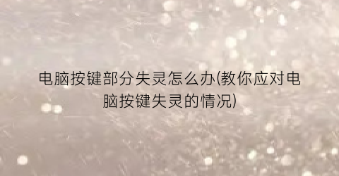 电脑按键部分失灵怎么办(教你应对电脑按键失灵的情况)