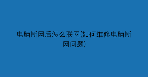 电脑断网后怎么联网(如何维修电脑断网问题)