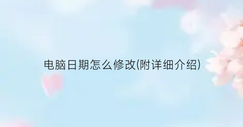 电脑日期怎么修改(附详细介绍)