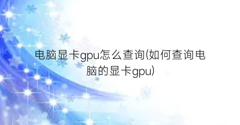 “电脑显卡gpu怎么查询(如何查询电脑的显卡gpu)