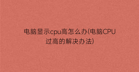 电脑显示cpu高怎么办(电脑CPU过高的解决办法)