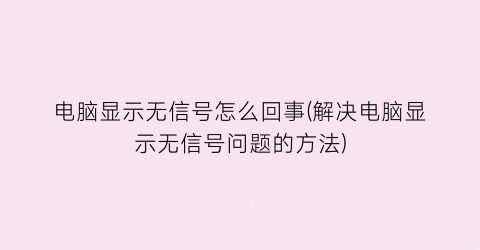 电脑显示无信号怎么回事(解决电脑显示无信号问题的方法)