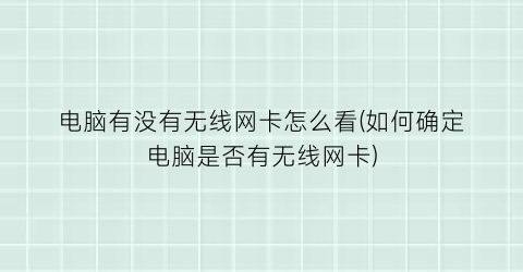 电脑有没有无线网卡怎么看(如何确定电脑是否有无线网卡)