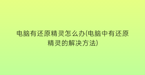 电脑有还原精灵怎么办(电脑中有还原精灵的解决方法)