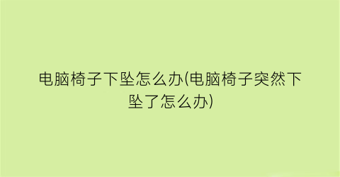 电脑椅子下坠怎么办(电脑椅子突然下坠了怎么办)