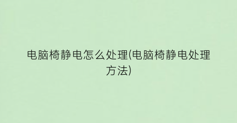 “电脑椅静电怎么处理(电脑椅静电处理方法)