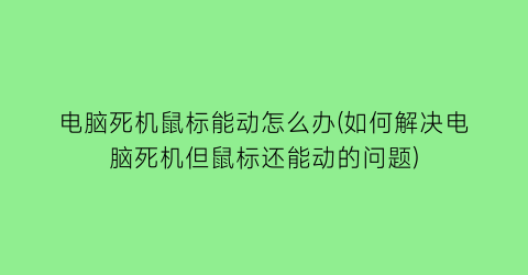 电脑死机鼠标能动怎么办(如何解决电脑死机但鼠标还能动的问题)