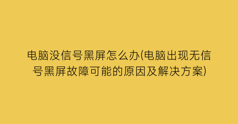 电脑没信号黑屏怎么办(电脑出现无信号黑屏故障可能的原因及解决方案)