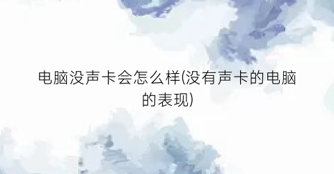 电脑没声卡会怎么样(没有声卡的电脑的表现)