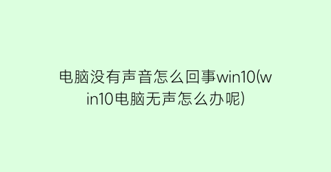 “电脑没有声音怎么回事win10(win10电脑无声怎么办呢)