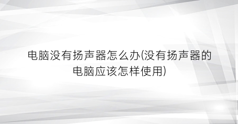 电脑没有扬声器怎么办(没有扬声器的电脑应该怎样使用)