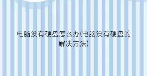 “电脑没有硬盘怎么办(电脑没有硬盘的解决方法)