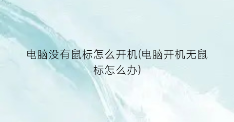 电脑没有鼠标怎么开机(电脑开机无鼠标怎么办)