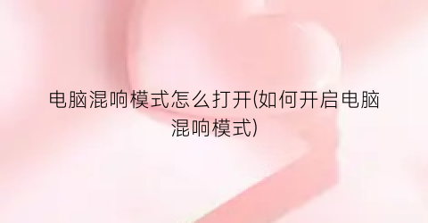 电脑混响模式怎么打开(如何开启电脑混响模式)