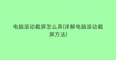 电脑滚动截屏怎么弄(详解电脑滚动截屏方法)