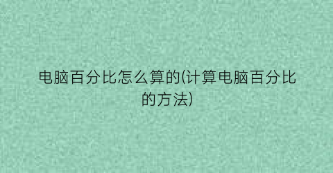 电脑百分比怎么算的(计算电脑百分比的方法)