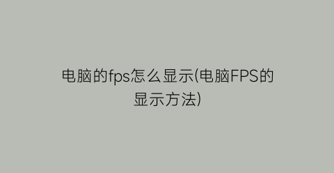 “电脑的fps怎么显示(电脑FPS的显示方法)