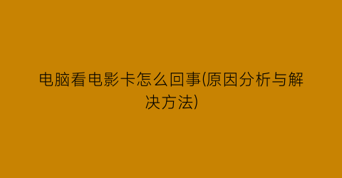 电脑看电影卡怎么回事(原因分析与解决方法)