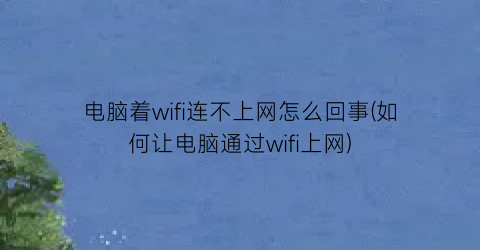 电脑着wifi连不上网怎么回事(如何让电脑通过wifi上网)