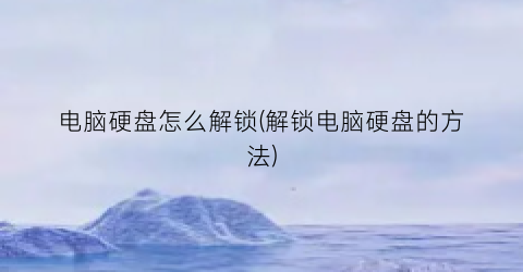 电脑硬盘怎么解锁(解锁电脑硬盘的方法)