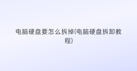 电脑硬盘要怎么拆掉(电脑硬盘拆卸教程)