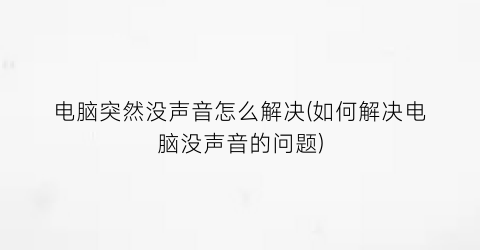 “电脑突然没声音怎么解决(如何解决电脑没声音的问题)