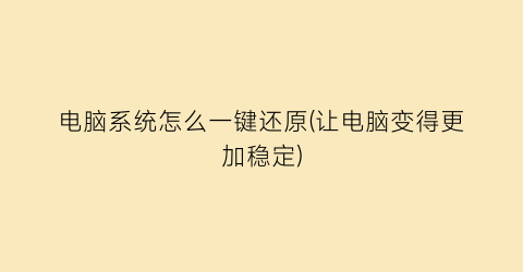 “电脑系统怎么一键还原(让电脑变得更加稳定)