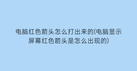 电脑红色箭头怎么打出来的(电脑显示屏幕红色箭头是怎么出现的)