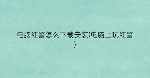 电脑红警怎么下载安装(电脑上玩红警)