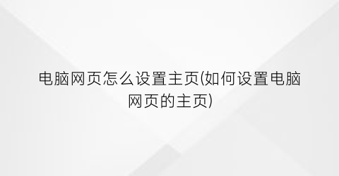 电脑网页怎么设置主页(如何设置电脑网页的主页)