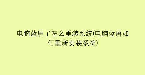 “电脑蓝屏了怎么重装系统(电脑蓝屏如何重新安装系统)