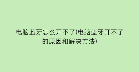 电脑蓝牙怎么开不了(电脑蓝牙开不了的原因和解决方法)