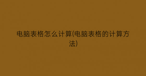 电脑表格怎么计算(电脑表格的计算方法)