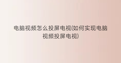 电脑视频怎么投屏电视(如何实现电脑视频投屏电视)