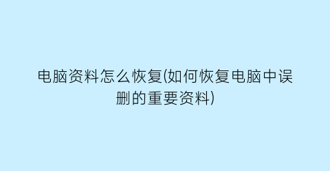 电脑资料怎么恢复(如何恢复电脑中误删的重要资料)